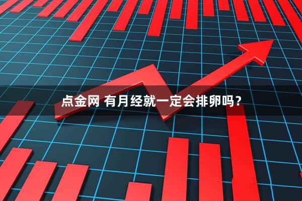 点金网 有月经就一定会排卵吗？